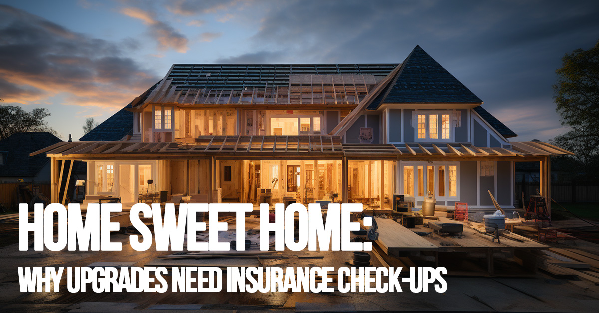 HOME-Home Sweet Home, Protected Home_ Why Upgrades Need Insurance Check-Ups